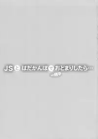 (C91) [Shimajiya (Shimaji)] JS to Hadakanbo de Hitobanjuu Otomarishitara...