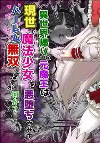 Isekai Kaeri no Moto Maou wa Gense de Mahou Shoujo o Akuochi sasete Harem Musou shimasu ga Nani ka?